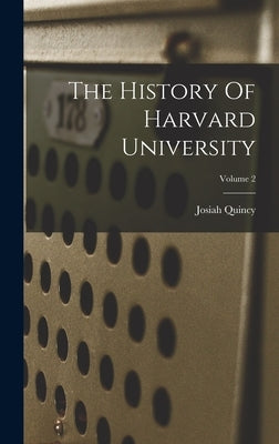The History Of Harvard University; Volume 2 by Quincy, Josiah