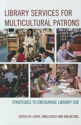 Library Services for Multicultural Patrons: Strategies to Encourage Library Use by Smallwood, Carol