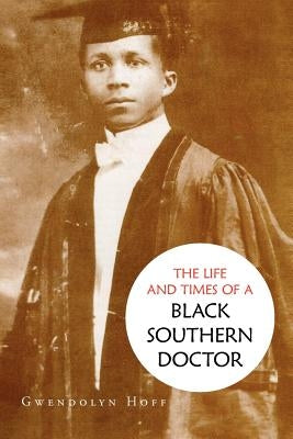 The Life and Times of a Black Southern Doctor by Hoff, Gwendolyn