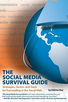 The Social Media Survival Guide: Strategies, Tactics, and Tools for Succeeding in the Social Web [With CDROM] by Hay, Deltina