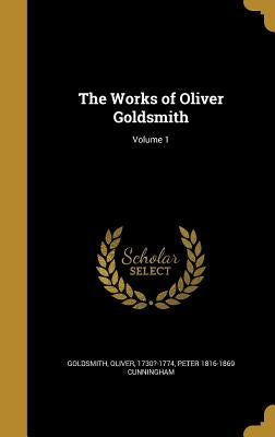 The Works of Oliver Goldsmith; Volume 1 by Goldsmith, Oliver 1730?-1774