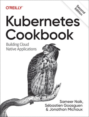 Kubernetes Cookbook: Building Cloud Native Applications by Naik, Sameer