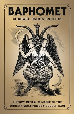 Baphomet: History, Ritual & Magic of the World's Most Famous Occult Icon by Snuffin, Michael Osiris