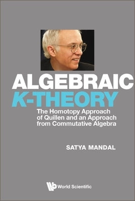 Algebraic K-Theory: The Homotopy Approach of Quillen and an Approach from Commutative Algebra by Mandal, Satya