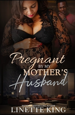 Pregnant by my mother's husband by King, Linette
