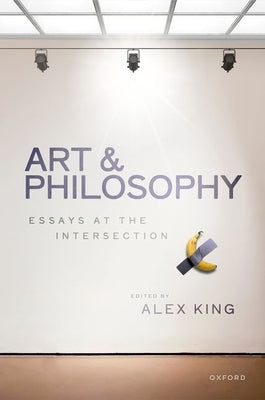 Art and Philosophy: Essays at the Intersection by King, Alex