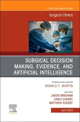 Surgical Decision Making, Evidence, and Artificial Intelligence, an Issue of Surgical Clinics: Volume 103-2 by Bingham, Jason