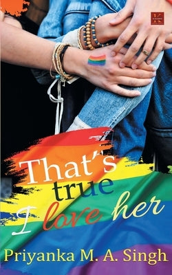 That's True, I Love Her by Singh, Priyanka M. a.