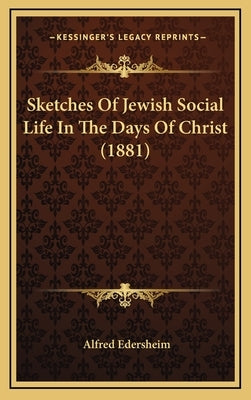 Sketches of Jewish Social Life in the Days of Christ (1881) by Edersheim, Alfred