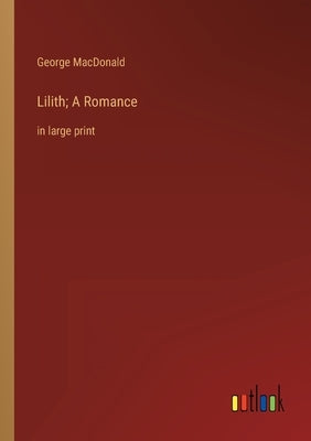 Lilith; A Romance: in large print by MacDonald, George