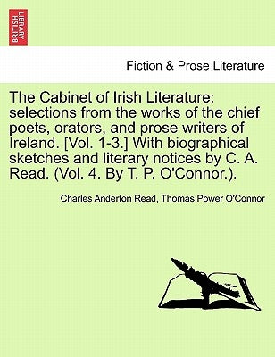 The Cabinet of Irish Literature: selections from the works of the chief poets, orators, and prose writers of Ireland. [Vol. 1-3.] With biographical sk by Read, Charles Anderton
