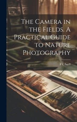 The Camera in the Fields. A Practical Guide to Nature Photography by Snell, F. C.