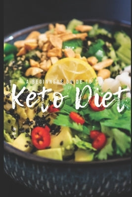 A Beginners Guide to the Keto Diet: Keto, The delicious road to health & fitness by Morley, Logan