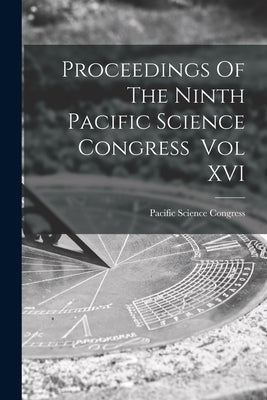 Proceedings Of The Ninth Pacific Science Congress Vol XVI by Pacific Science Congress