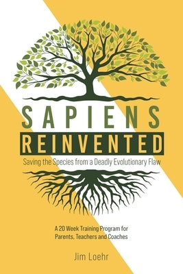 Sapiens Reinvented: Saving the Species from a Deadly Evolutionary Flaw by Loehr, Jim