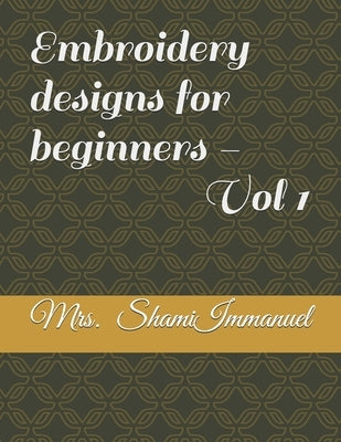 Embroidery designs for beginners - Vol 1 by Immanuel, Shami