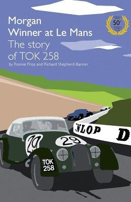 Morgan Winner at Le Mans 1962 the Story of Tok258: Golden Anniversary Edition by Price, Ronnie