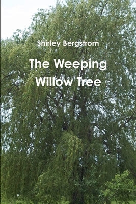 The Weeping Willow Tree by Bergstrom, Shirley