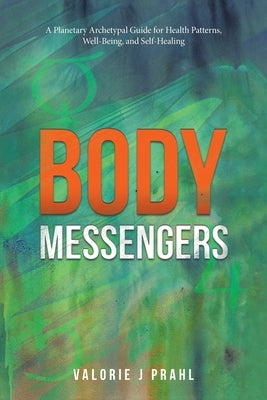 Body Messengers: A Planetary Archetypal Guide for Health Patterns, Well-Being, and Self-Healing by Prahl, Valorie J.