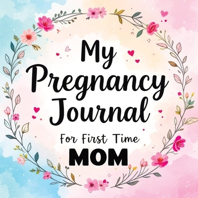 My Pregnancy Journal for First Time Mom: Weekly Baby Overview, Motherhood Keepsake & Planner for Expecting Mothers by Memoirs, Quillscribe