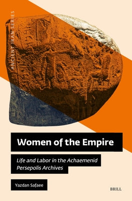 Women of the Empire: Life and Labor in the Achaemenid Persepolis Archives by Safaee, Yazdan