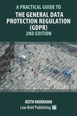 A Practical Guide to the General Data Protection Regulation (GDPR) - 2nd Edition by Markham, Keith