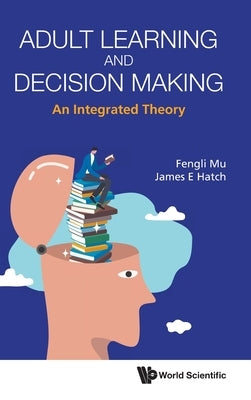 Adult Learning and Decision Making: An Integrated Theory by Mu, Fengli