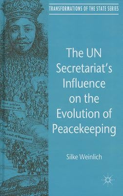 The Un Secretariat's Influence on the Evolution of Peacekeeping by Weinlich, S.