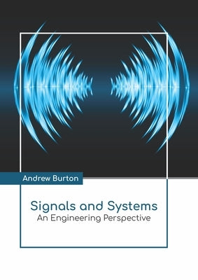 Signals and Systems: An Engineering Perspective by Burton, Andrew