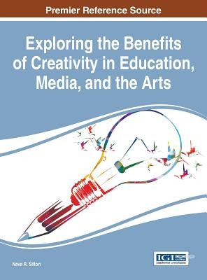 Exploring the Benefits of Creativity in Education, Media, and the Arts by Silton, Nava R.