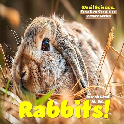 Wasil Science: Creation Creature Features Rabbits! by Wasil M. Ed, Joseph Paul-Staples
