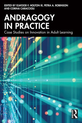 Andragogy in Practice: Case Studies on Innovation in Adult Learning by Holton, Elwood F.
