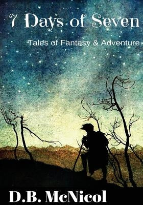 7 Days of Seven: Tales of Fantasy and Adventure for Middle Grade Readers by McNicol, Donna B.