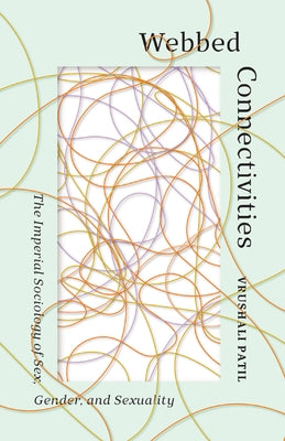 Webbed Connectivities: The Imperial Sociology of Sex, Gender, and Sexuality by Patil, Vrushali
