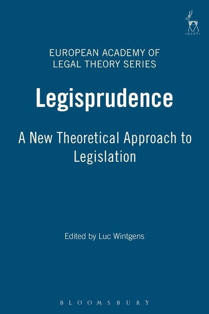 Legisprudence: New Theoretical Approach to Legislation by Wintgens, Luc
