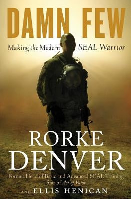 Damn Few: Making the Modern Seal Warrior by Denver, Rorke