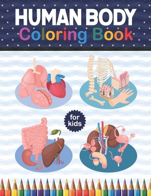 Human Body Coloring Book For Kids: Human Body Anatomy Coloring Book For Kids, Boys and Girls and Medical Students. Human Body Coloring Book For Boys G by Publication, Shirkaylene