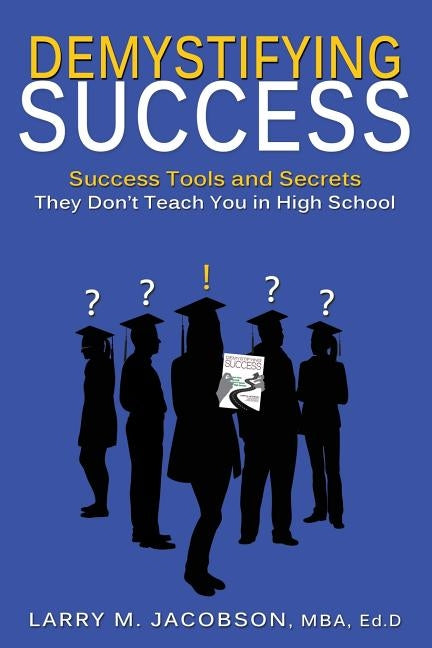 Demystifying Success: Success Tools and Secrets They Don't Teach You in High School by Jacobson, Larry M.