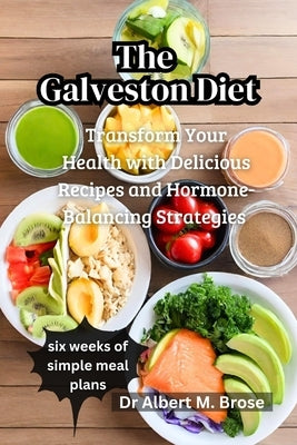 The Galveston Diet: Transform Your Health with Delicious Recipes and Hormone-Balancing Strategies by Brose, Albert M.
