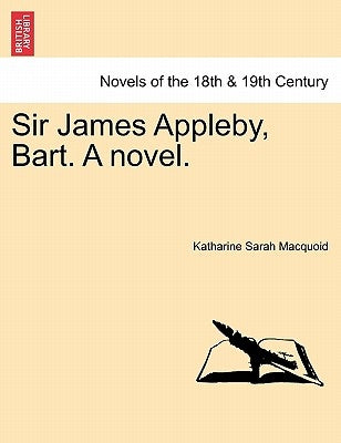 Sir James Appleby, Bart. a Novel. by Macquoid, Katharine Sarah