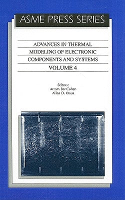 Advances in Thermal Modeling of Electronic Components and Systems, Volume 4 by Cohen, Avram Bar