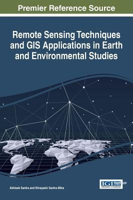 Remote Sensing Techniques and GIS Applications in Earth and Environmental Studies by Santra, Abhisek