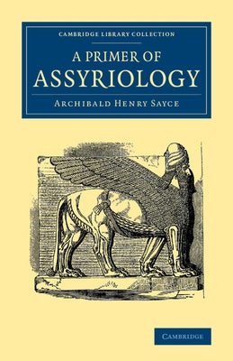 A Primer of Assyriology by Sayce, Archibald Henry