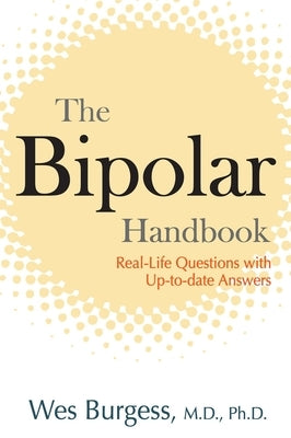The Bipolar Handbook: Real-Life Questions with Up-To-Date Answers by Burgess, Wes