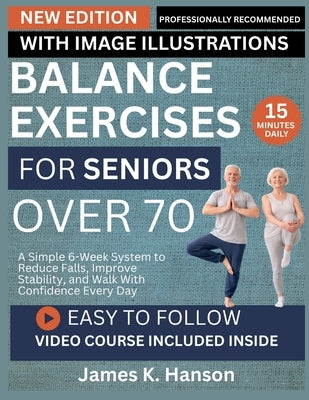 Balance Exercises for Seniors Over 70: A Simple 6-Week System to Reduce Falls, Improve Stability, and Walk With Confidence Every Day by Hanson, James K.