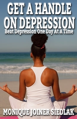 Get A Handle On Depression by Joiner Siedlak, Monique
