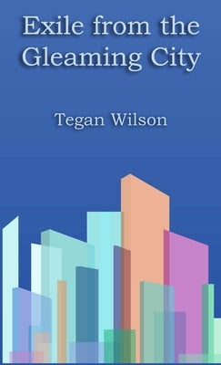 Exile from the Gleaming City by Wilson, Tegan
