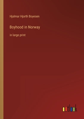 Boyhood in Norway: in large print by Boyesen, Hjalmar Hjorth
