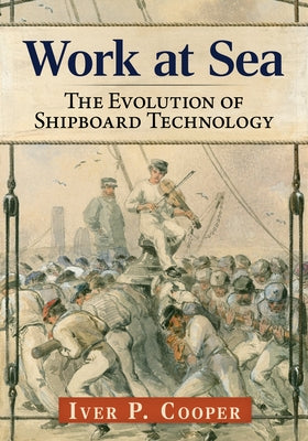 Work at Sea: The Evolution of Shipboard Technology by Cooper, Iver P.