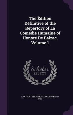 The Édition Définitive of the Repertory of La Comédie Humaine of Honoré De Balzac, Volume 1 by Cerfberr, Anatole